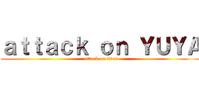 ａｔｔａｃｋ ｏｎ ＹＵＹＡ (attack on titan)