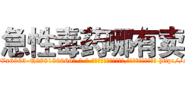 急性毒药哪有卖 (急性毒药哪有卖【电-186x2687x6963-Q278180069元-吉-药-业】我们做的是长期生意,靠的是老客户长期支持 http://sngk.net/w1al9o
)