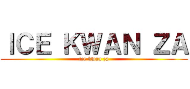 ＩＣＥ ＫＷＡＮ ＺＡ (ice kwan za)