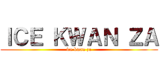 ＩＣＥ ＫＷＡＮ ＺＡ (ice kwan za)
