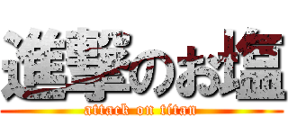 進撃のお塩 (attack on titan)