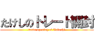たけしのトレード開封 (trade opening of Takeshi)