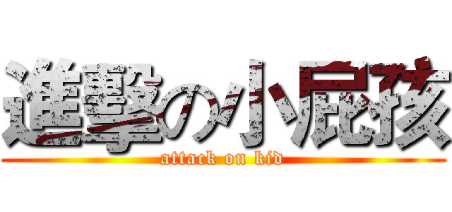 進擊の小屁孩 (attack on kid)