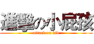 進擊の小屁孩 (attack on kid)