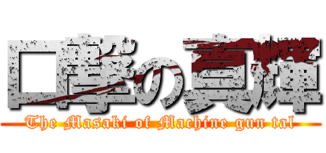 口撃の真輝 (The Masaki of Machine gun tal)