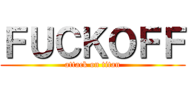 ＦＵＣＫＯＦＦ (attack on titan)