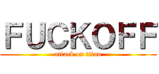 ＦＵＣＫＯＦＦ (attack on titan)