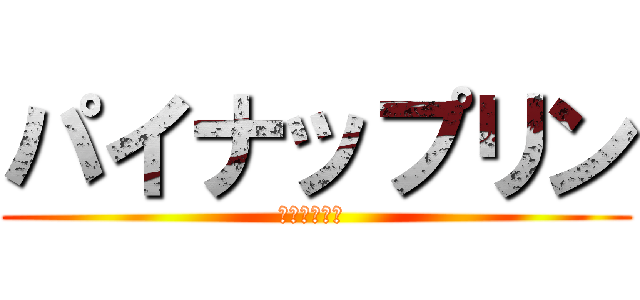 パイナップリン (鼻毛真剣奥義 )