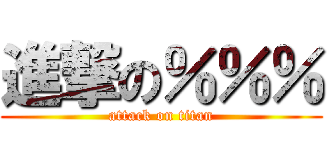 進撃の％％％ (attack on titan)