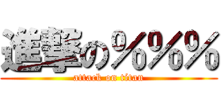 進撃の％％％ (attack on titan)