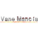 Ｖａｎｅ Ｍａｎｃíａ (Vane Mancía)