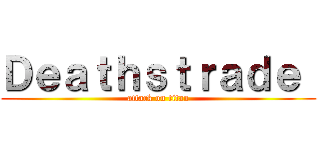 Ｄｅａｔｈｓｔｒａｄｅ  (attack on titan)