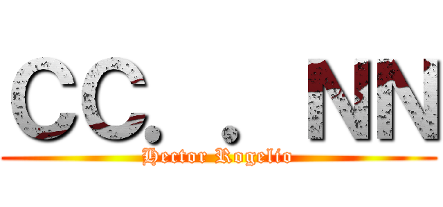 ＣＣ．．ＮＮ (Hector Rogelio)