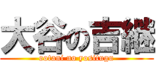 大谷の吉継 (ootani no yositugu)