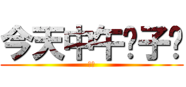 今天中午发子发 (哈酒)