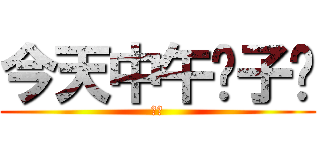 今天中午发子发 (哈酒)