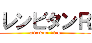 レンビタンＲ (attack on titan)