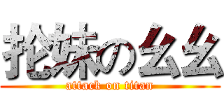 抡妹の幺幺 (attack on titan)