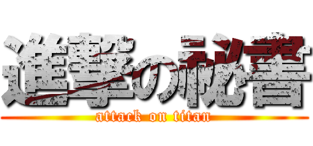 進撃の祕書 (attack on titan)