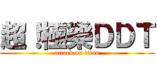 超！極樂ＤＤＴ (attack on titan)