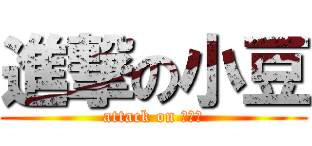 進撃の小豆 (attack on あずき)