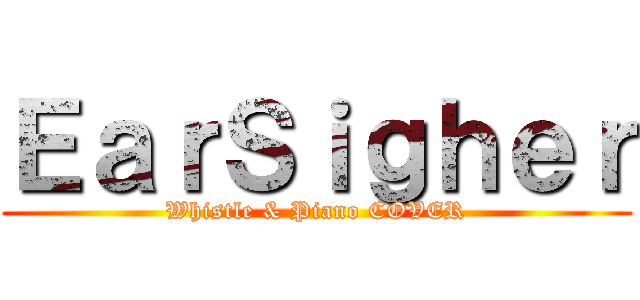 ＥａｒＳｉｇｈｅｒ (Whistle & Piano COVER)