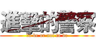 進擊的警察 (Ｔo be or not to be)