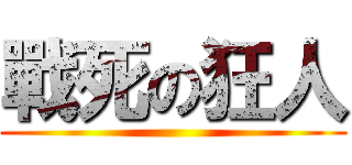 戰死の狂人 ()