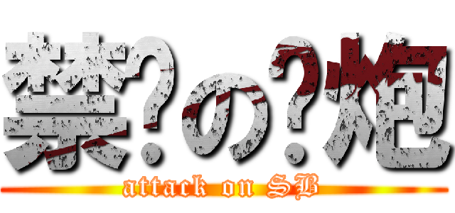 禁鸡の钢炮 (attack on SB)