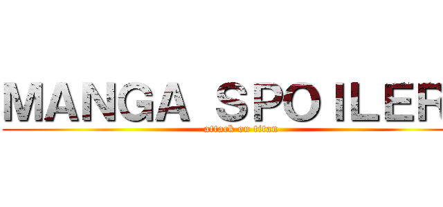 ＭＡＮＧＡ ＳＰＯＩＬＥＲＳ (attack on titan)