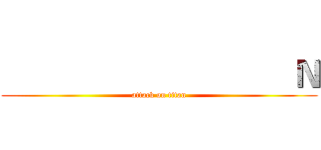                                   Ｎ (attack on titan)