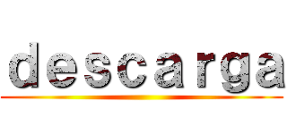 ｄｅｓｃａｒｇａ ()