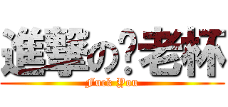 進撃の拎老杯 (Fuck You)