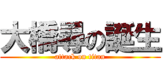 大橋尋の誕生 (attack on titan)