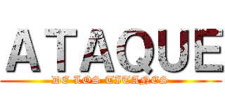 ＡＴＡＱＵＥ (DE LOS TITANES)