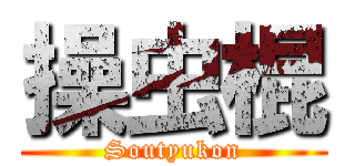 操虫棍 (Soutyukon)