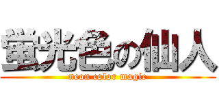 蛍光色の仙人 (neon color magic)