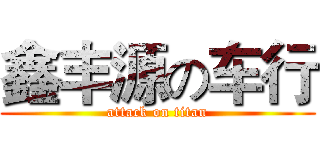 鑫丰源の车行 (attack on titan)