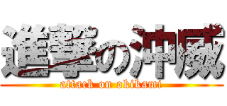 進撃の沖威 (attack on okikami)
