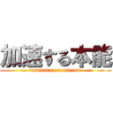 加速する本能 (instinct to accelerate)