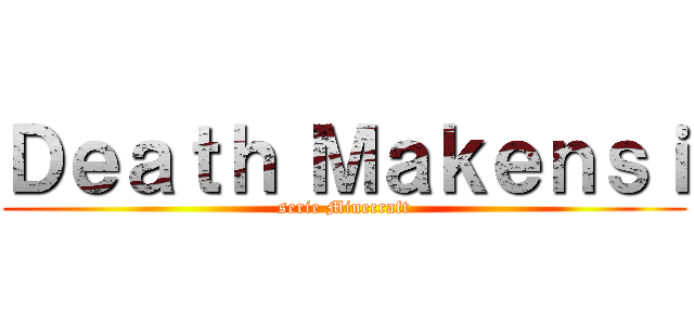 Ｄｅａｔｈ Ｍａｋｅｎｓｉ (serie Minecraft)