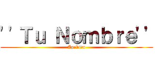 ''Ｔｕ Ｎｏｍｂｒｅ'' (Apellido)