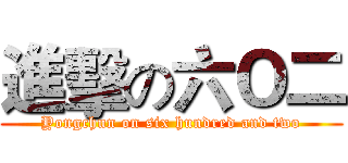 進擊の六Ｏ二 (Yongchun on six hundred and two)