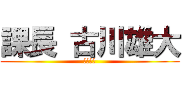 課長 古川雄大 (ズーエマ)