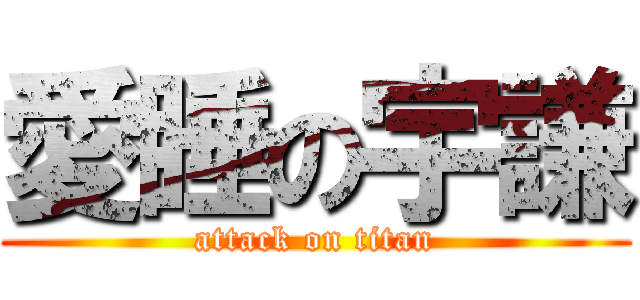 愛睡の宇謙 (attack on titan)