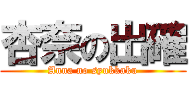 杏奈の出確 (Anna no syukkaku)