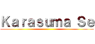 Ｋａｒａｓｕｍａ Ｓｅ ()