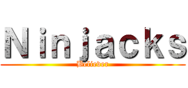 Ｎｉｎｊａｃｋｓ (Believer)