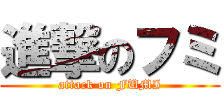 進撃のフミ (attack on FUMI)