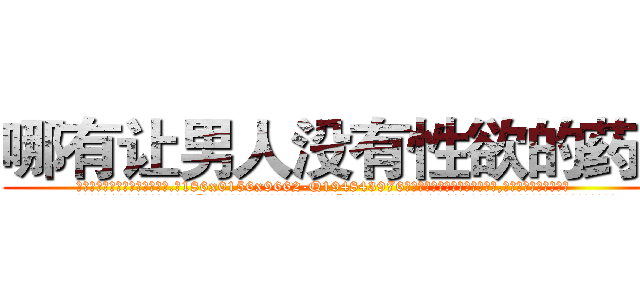 哪有让男人没有性欲的药卖 (哪有让男人没有性欲的药卖【电.话186x0156x9662-Q194843976林氏药业】我们做的是长期生意,靠的是老客户长期支持
参考消息网2月20日报道 韩媒称，“剩女多、离婚率高的城市，房价一定会上涨。”这是中国经济学家金岩石2016年12月参加在上海举行的房地产相关论坛时说的话。
)